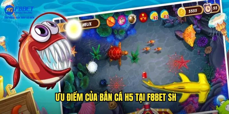 Ưu điểm của bắn cá h5 tại f8bet sh